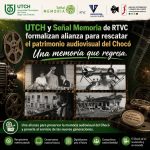 UTCH y Señal Memoria de RTVC formalizan alianza para rescatar el patrimonio audiovisual del Chocó